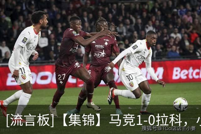 [流言板]【集锦】马竞1-0拉科，小蜘蛛破门制胜，雷伊错失绝平